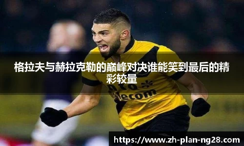 格拉夫与赫拉克勒的巅峰对决谁能笑到最后的精彩较量