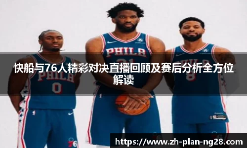 快船与76人精彩对决直播回顾及赛后分析全方位解读