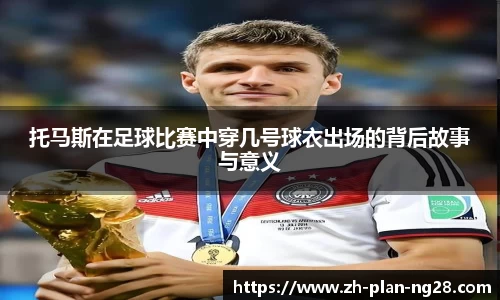 托马斯在足球比赛中穿几号球衣出场的背后故事与意义
