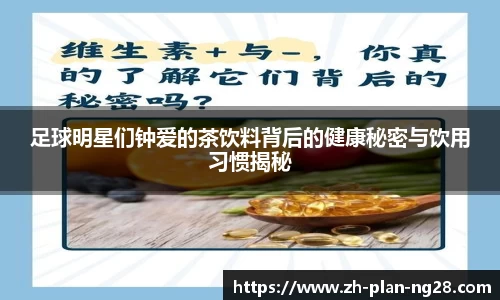 足球明星们钟爱的茶饮料背后的健康秘密与饮用习惯揭秘